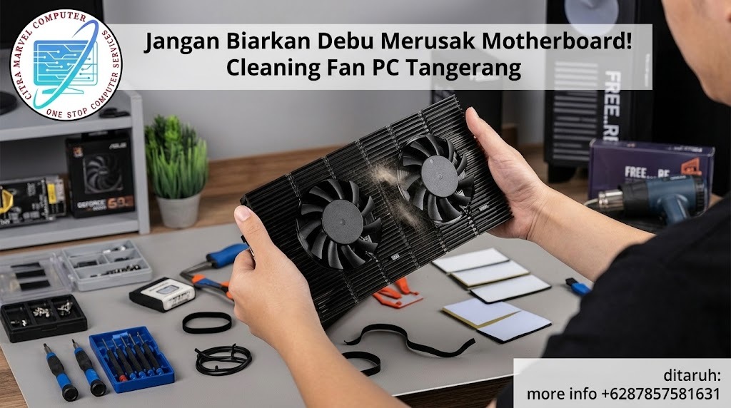 Jangan Biarkan Debu Merusak Motherboard! Cleaning Fan PC Tangerang